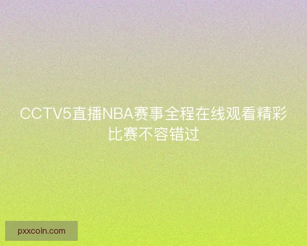 CCTV5直播NBA赛事全程在线观看精彩比赛不容错过